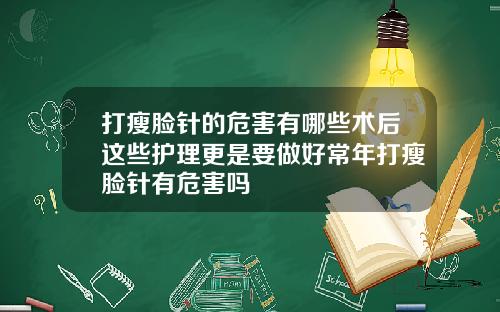 打瘦脸针的危害有哪些术后这些护理更是要做好常年打瘦脸针有危害吗
