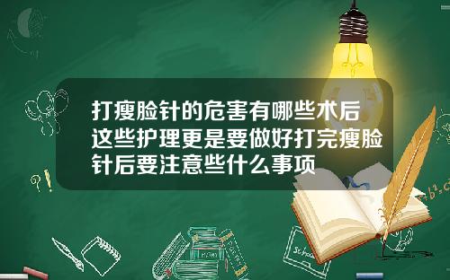 打瘦脸针的危害有哪些术后这些护理更是要做好打完瘦脸针后要注意些什么事项