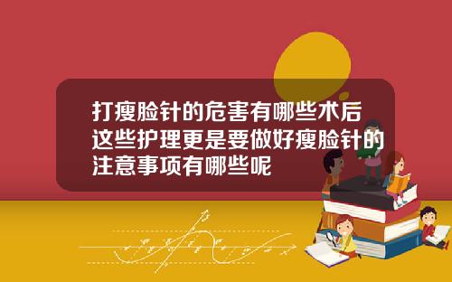 打瘦脸针的危害有哪些术后这些护理更是要做好瘦脸针的注意事项有哪些呢