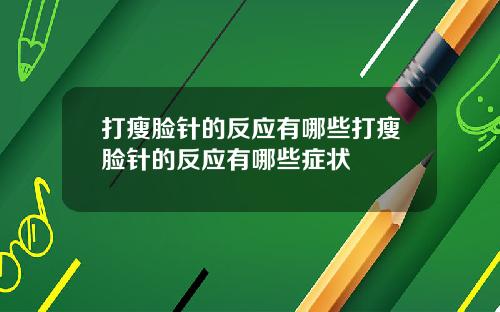 打瘦脸针的反应有哪些打瘦脸针的反应有哪些症状