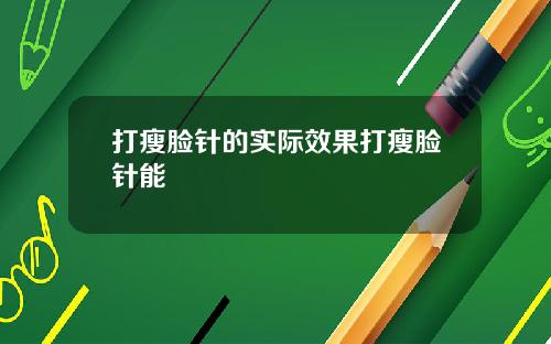 打瘦脸针的实际效果打瘦脸针能