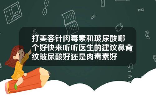 打美容针肉毒素和玻尿酸哪个好快来听听医生的建议鼻背纹玻尿酸好还是肉毒素好