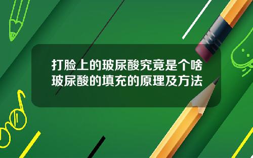 打脸上的玻尿酸究竟是个啥玻尿酸的填充的原理及方法