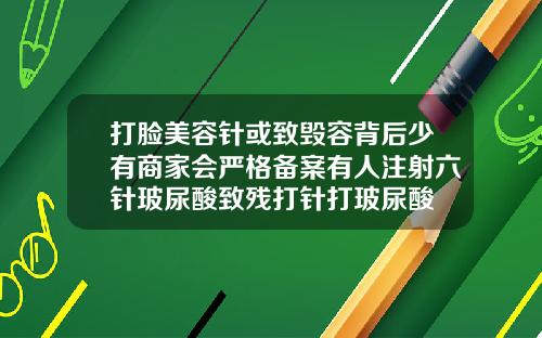 打脸美容针或致毁容背后少有商家会严格备案有人注射六针玻尿酸致残打针打玻尿酸