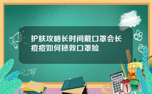 护肤攻略长时间戴口罩会长痘痘如何拯救口罩脸