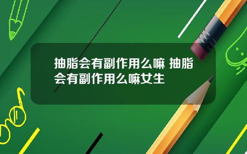 抽脂会有副作用么嘛 抽脂会有副作用么嘛女生