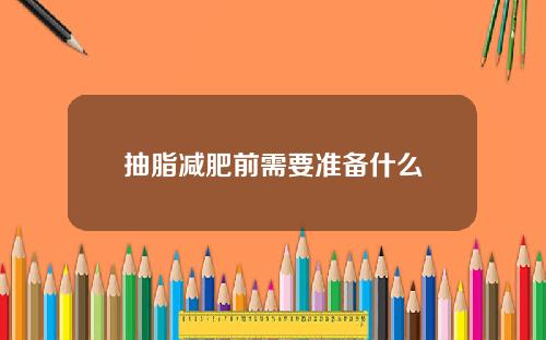 抽脂减肥前需要准备什么