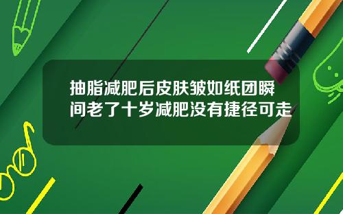 抽脂减肥后皮肤皱如纸团瞬间老了十岁减肥没有捷径可走