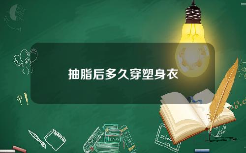 抽脂后多久穿塑身衣
