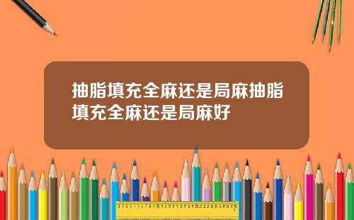 抽脂填充全麻还是局麻抽脂填充全麻还是局麻好