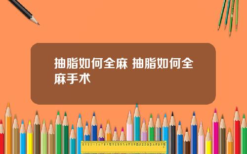 抽脂如何全麻 抽脂如何全麻手术