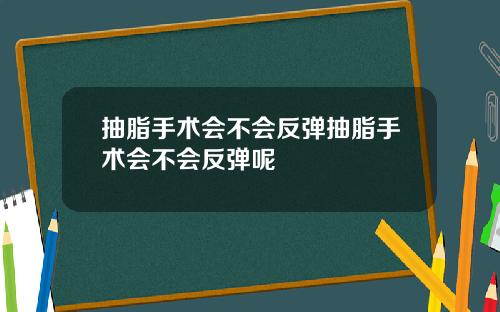 抽脂手术会不会反弹抽脂手术会不会反弹呢