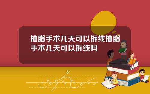 抽脂手术几天可以拆线抽脂手术几天可以拆线吗