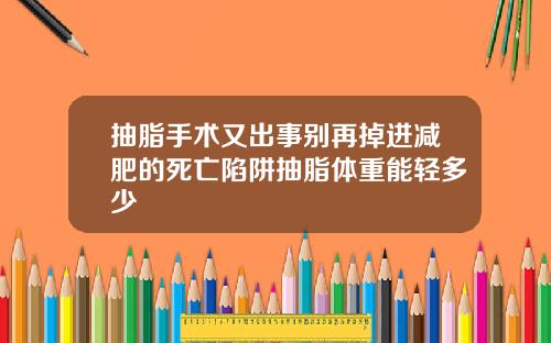 抽脂手术又出事别再掉进减肥的死亡陷阱抽脂体重能轻多少