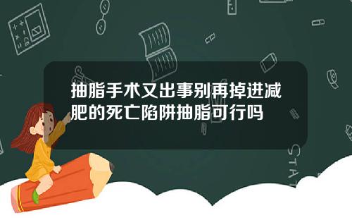 抽脂手术又出事别再掉进减肥的死亡陷阱抽脂可行吗