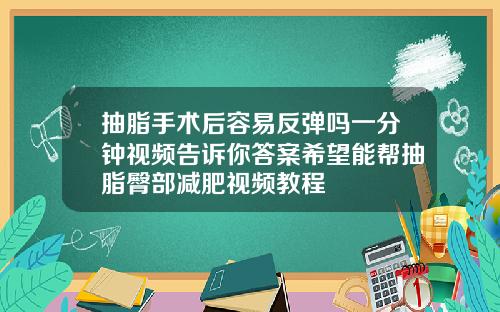 抽脂手术后容易反弹吗一分钟视频告诉你答案希望能帮抽脂臀部减肥视频教程