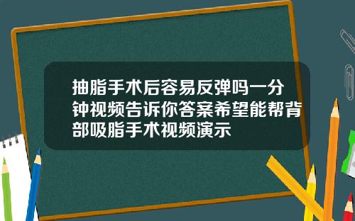 抽脂手术后容易反弹吗一分钟视频告诉你答案希望能帮背部吸脂手术视频演示