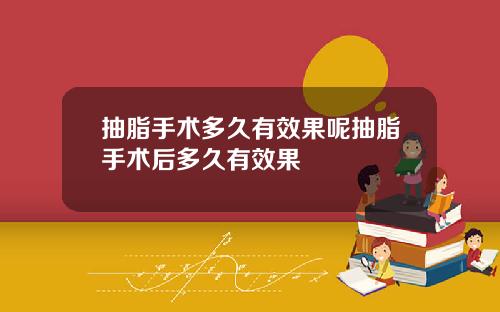抽脂手术多久有效果呢抽脂手术后多久有效果