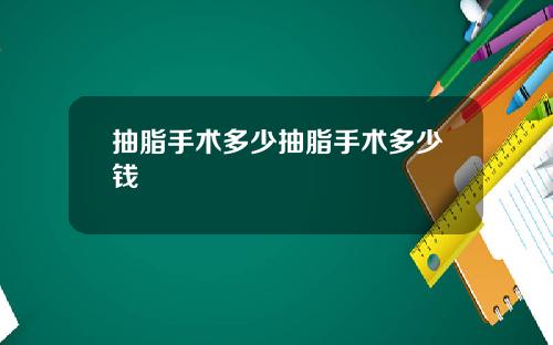 抽脂手术多少抽脂手术多少钱