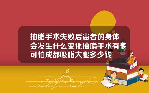 抽脂手术失败后患者的身体会发生什么变化抽脂手术有多可怕成都吸脂大腿多少钱
