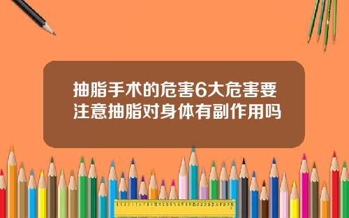 抽脂手术的危害6大危害要注意抽脂对身体有副作用吗