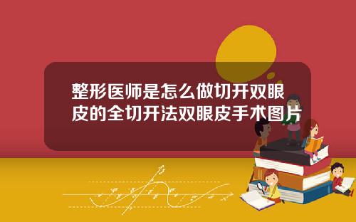整形医师是怎么做切开双眼皮的全切开法双眼皮手术图片
