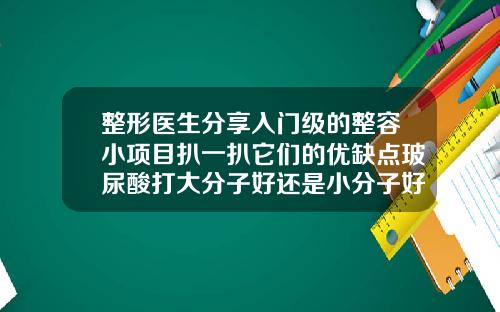 整形医生分享入门级的整容小项目扒一扒它们的优缺点玻尿酸打大分子好还是小分子好