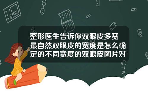 整形医生告诉你双眼皮多宽最自然双眼皮的宽度是怎么确定的不同宽度的双眼皮图片对比
