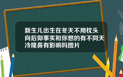 新生儿出生在冬天不用枕头向后仰事实和你想的有不同天冷隆鼻有影响吗图片