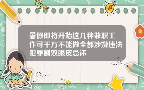 暑假即将开始这几种兼职工作可千万不能做全都涉嫌违法犯罪割双眼皮忌讳