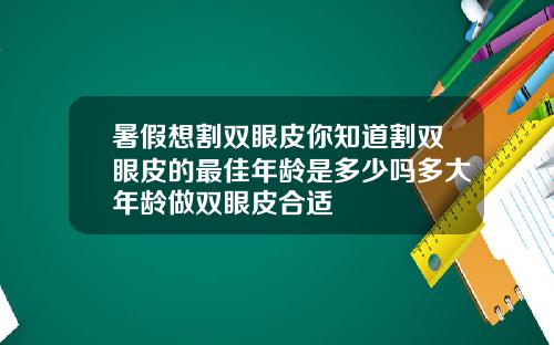 暑假想割双眼皮你知道割双眼皮的最佳年龄是多少吗多大年龄做双眼皮合适