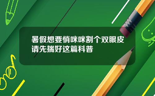 暑假想要悄咪咪割个双眼皮请先揣好这篇科普