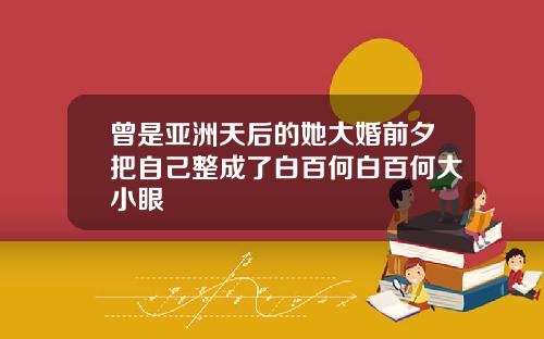 曾是亚洲天后的她大婚前夕把自己整成了白百何白百何大小眼