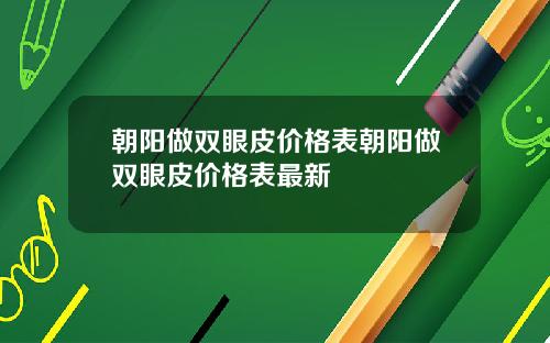 朝阳做双眼皮价格表朝阳做双眼皮价格表最新
