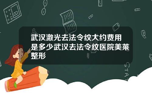 武汉激光去法令纹大约费用是多少武汉去法令纹医院美莱整形