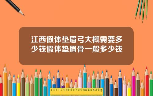 江西假体垫眉弓大概需要多少钱假体垫眉骨一般多少钱