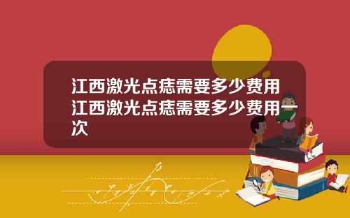 江西激光点痣需要多少费用江西激光点痣需要多少费用一次