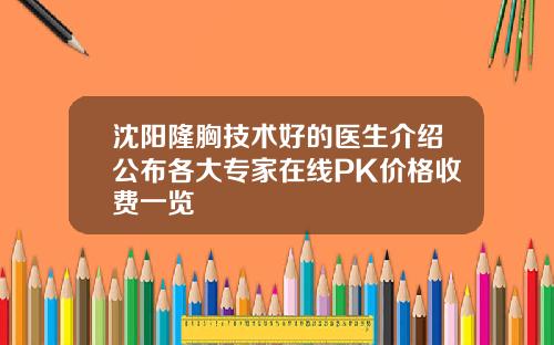 沈阳隆胸技术好的医生介绍公布各大专家在线PK价格收费一览