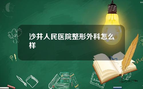 沙井人民医院整形外科怎么样
