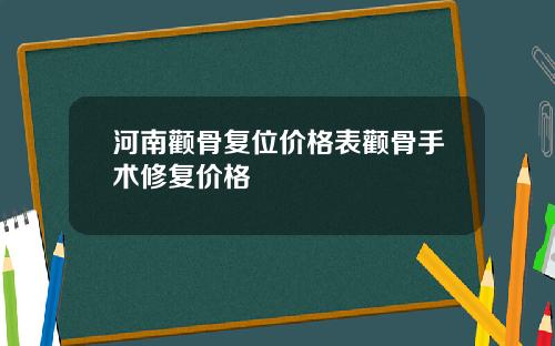 河南颧骨复位价格表颧骨手术修复价格