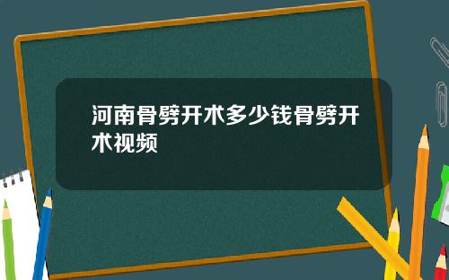 河南骨劈开术多少钱骨劈开术视频
