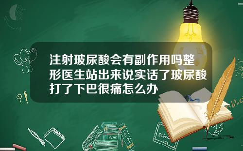 注射玻尿酸会有副作用吗整形医生站出来说实话了玻尿酸打了下巴很痛怎么办