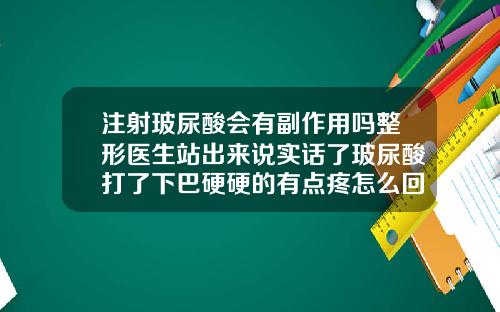 注射玻尿酸会有副作用吗整形医生站出来说实话了玻尿酸打了下巴硬硬的有点疼怎么回事