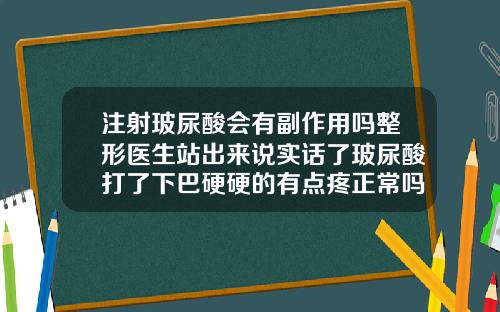 注射玻尿酸会有副作用吗整形医生站出来说实话了玻尿酸打了下巴硬硬的有点疼正常吗