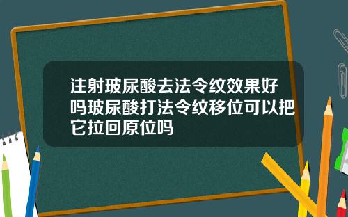 注射玻尿酸去法令纹效果好吗玻尿酸打法令纹移位可以把它拉回原位吗