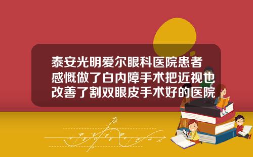泰安光明爱尔眼科医院患者感慨做了白内障手术把近视也改善了割双眼皮手术好的医院