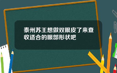 泰州苏王想做双眼皮了来查收适合的眼部形状吧