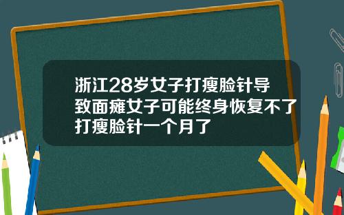浙江28岁女子打瘦脸针导致面瘫女子可能终身恢复不了打瘦脸针一个月了