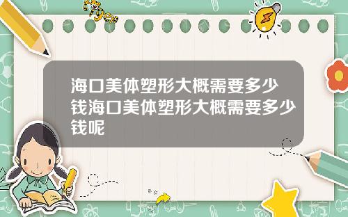 海口美体塑形大概需要多少钱海口美体塑形大概需要多少钱呢