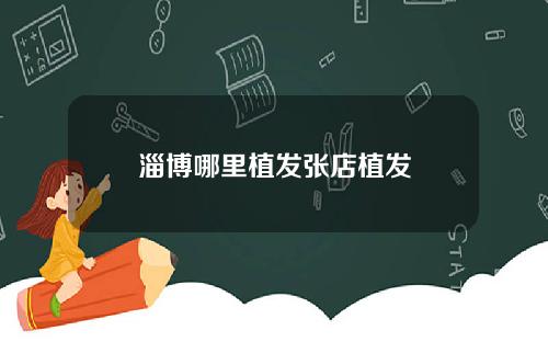 淄博哪里植发张店植发